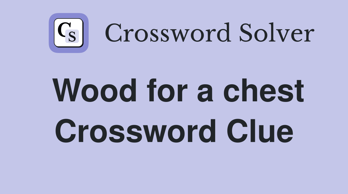 Wood for a chest Crossword Clue