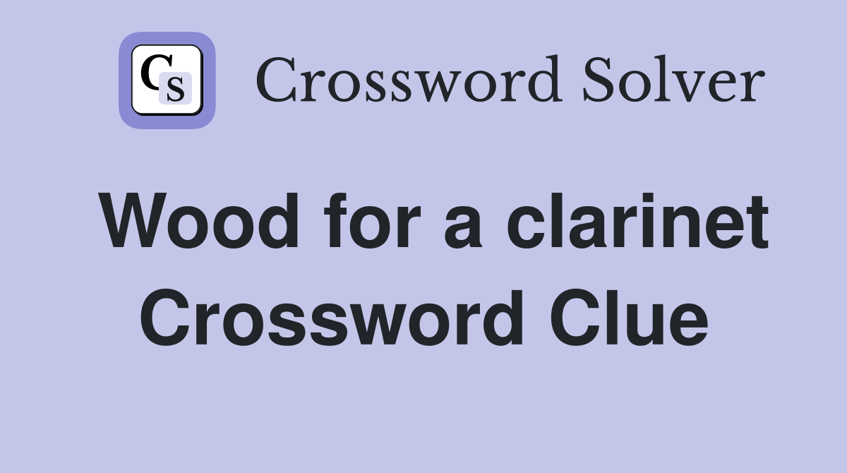 Wood for a clarinet Crossword Clue