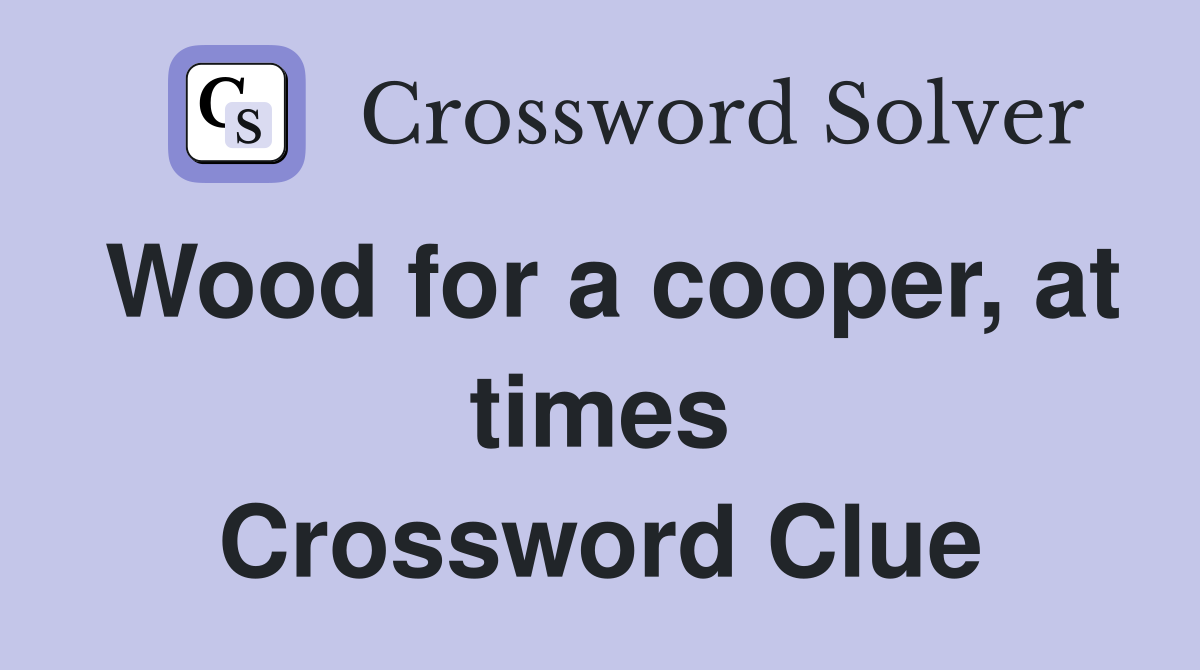 Wood for a cooper, at times Crossword Clue