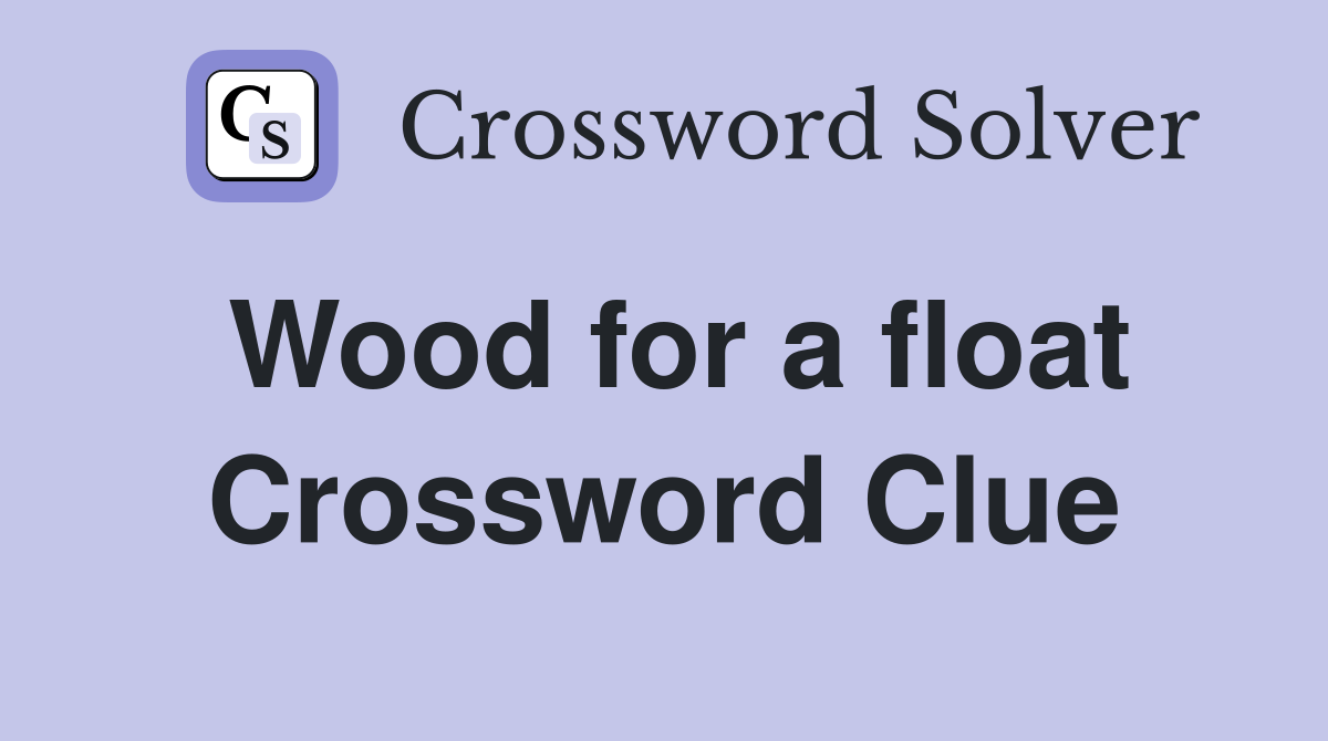 Wood for a float Crossword Clue
