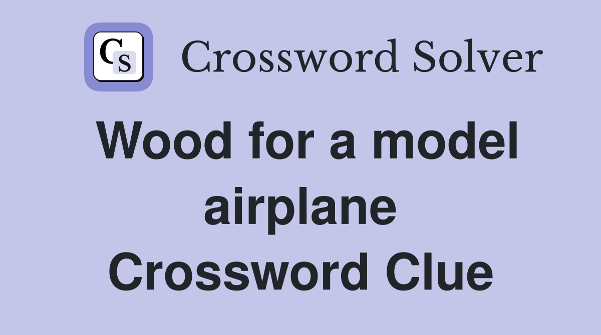 Wood for a model airplane Crossword Clue