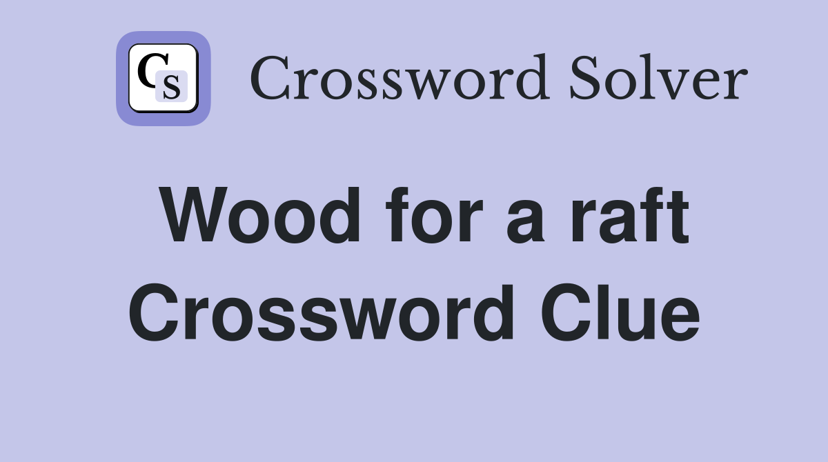 Wood for a raft Crossword Clue