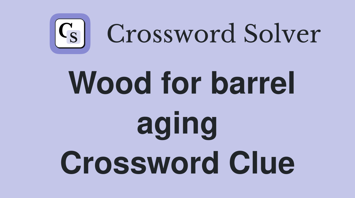 Wood for barrel aging Crossword Clue