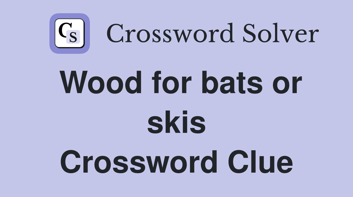 Wood for bats or skis Crossword Clue
