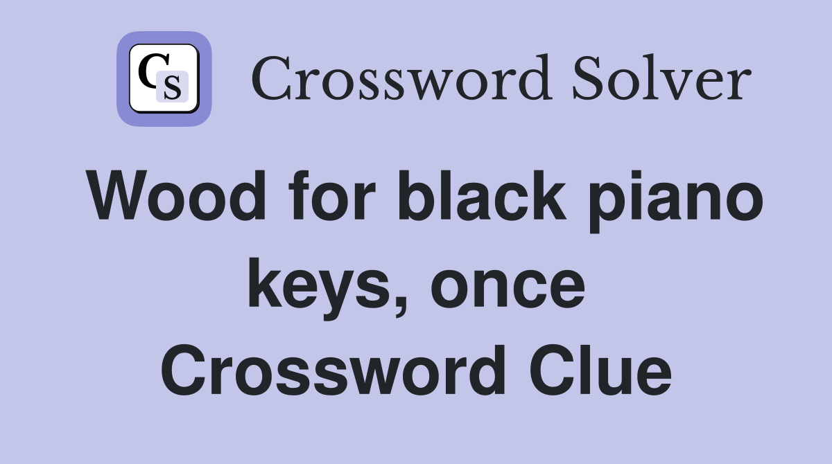 Wood for black piano keys, once Crossword Clue