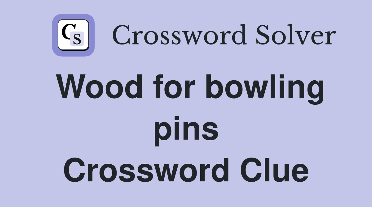 Wood for bowling pins Crossword Clue