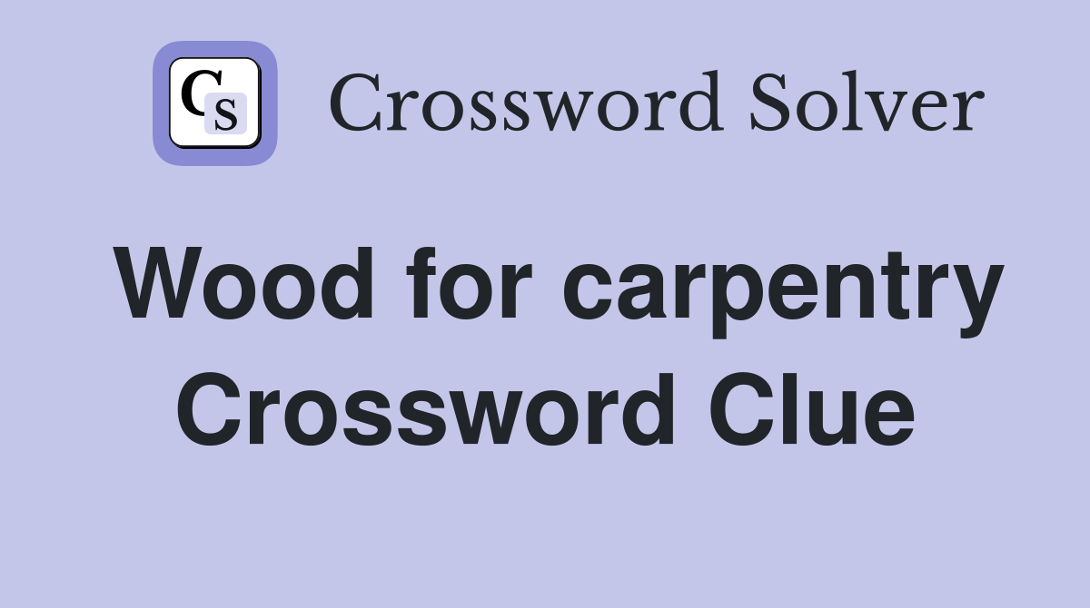 Wood for carpentry Crossword Clue