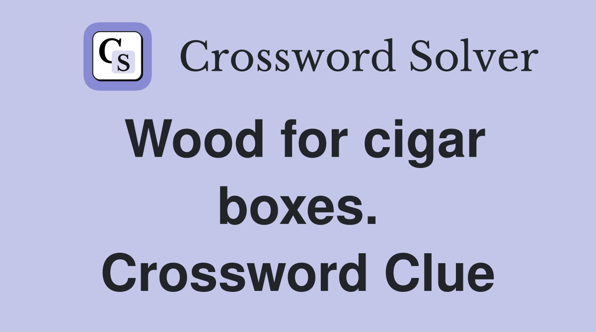 Wood for cigar boxes. Crossword Clue
