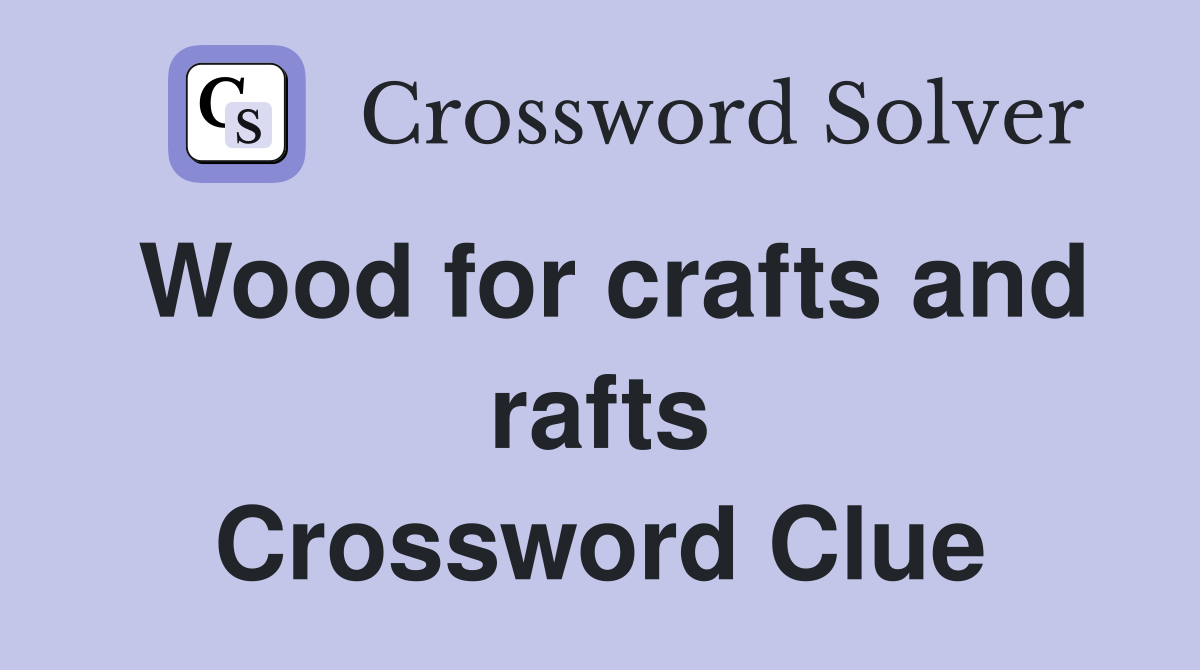 Wood for crafts and rafts Crossword Clue