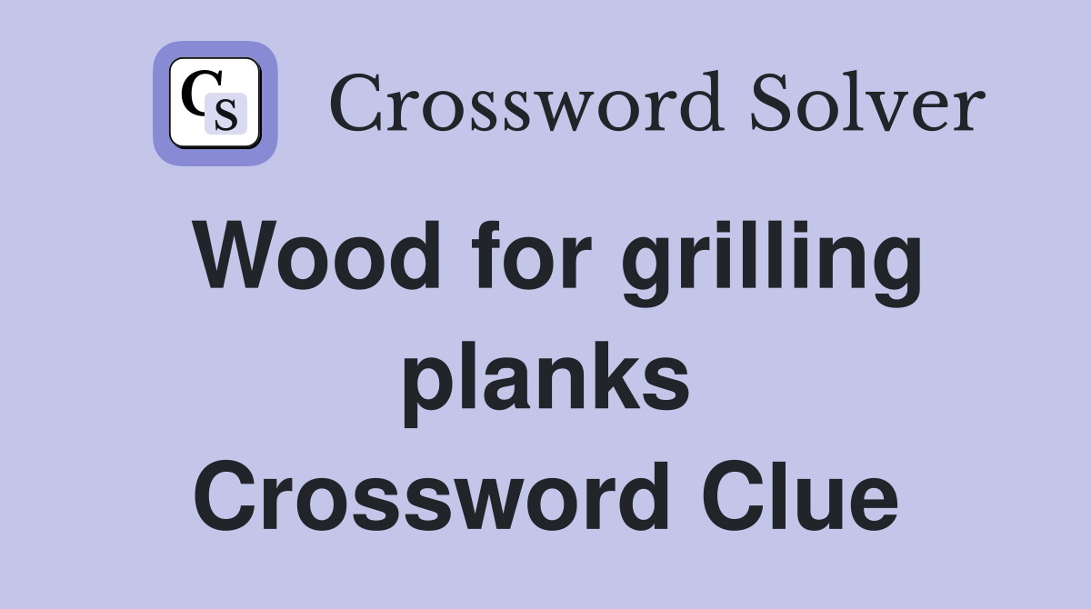 Wood for grilling planks Crossword Clue