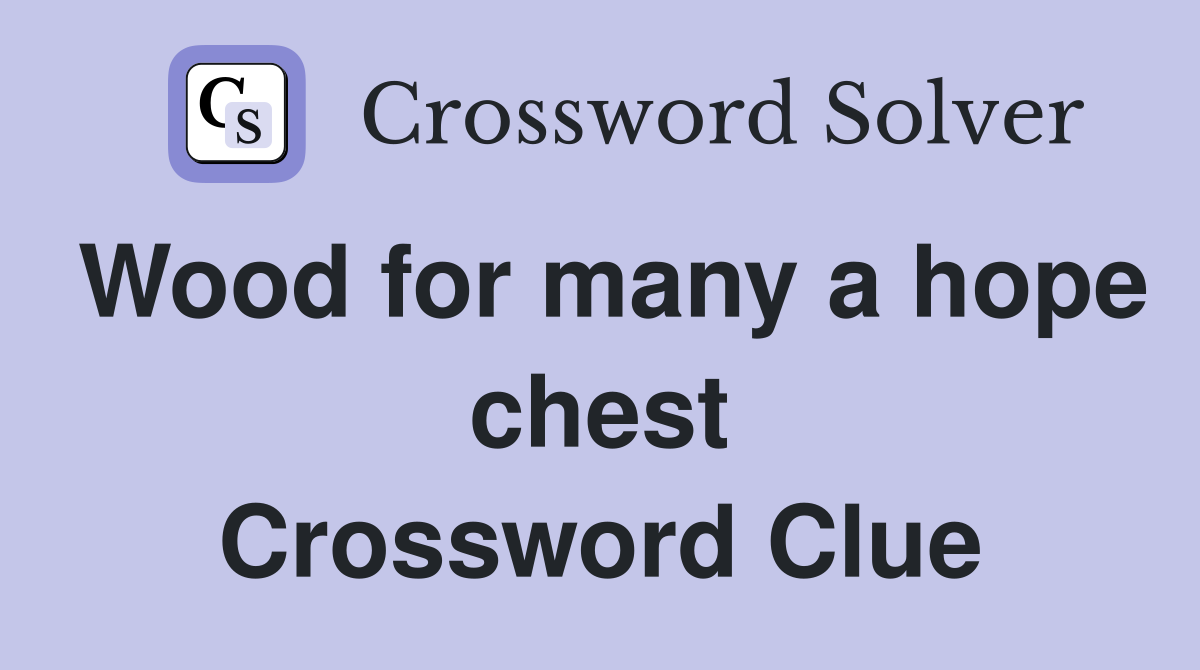 Wood for many a hope chest Crossword Clue