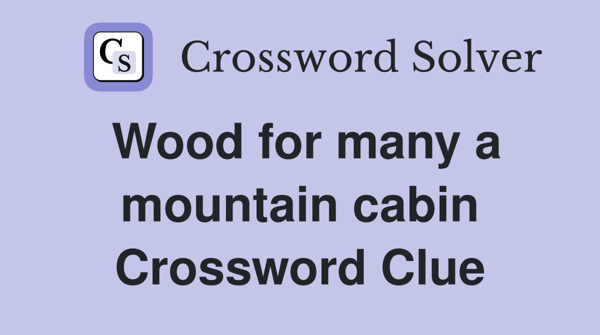 Wood for many a mountain cabin Crossword Clue