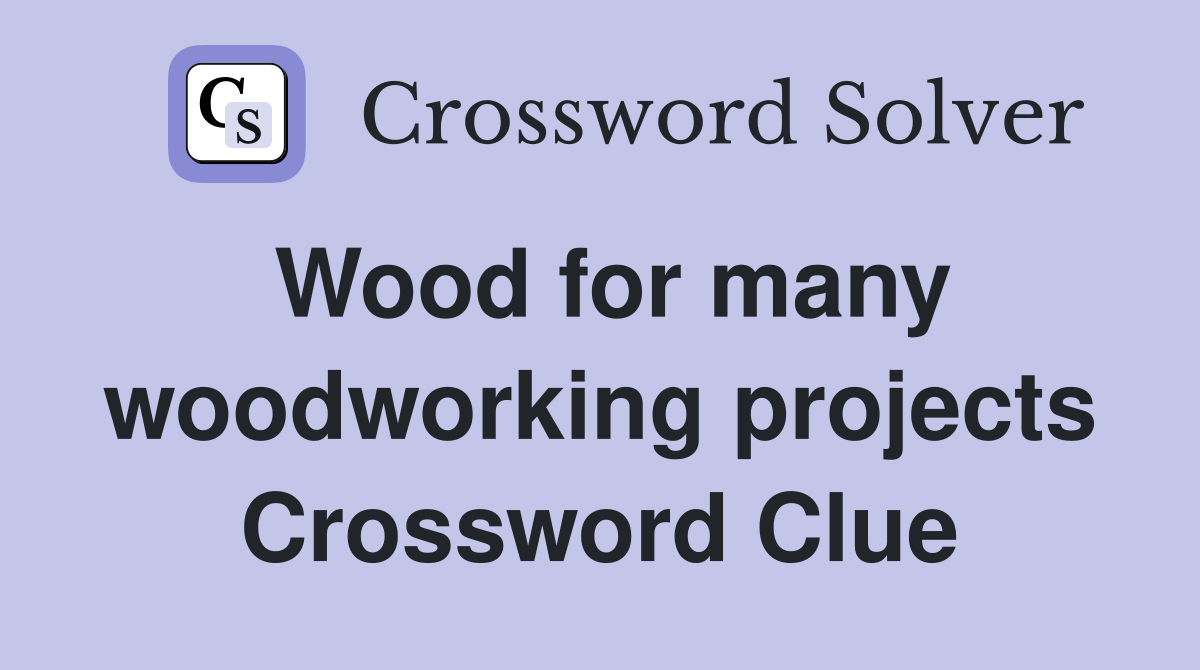 Wood for many woodworking projects Crossword Clue