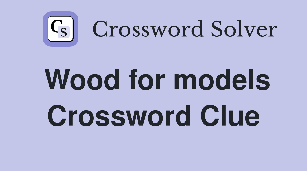 Wood for models Crossword Clue
