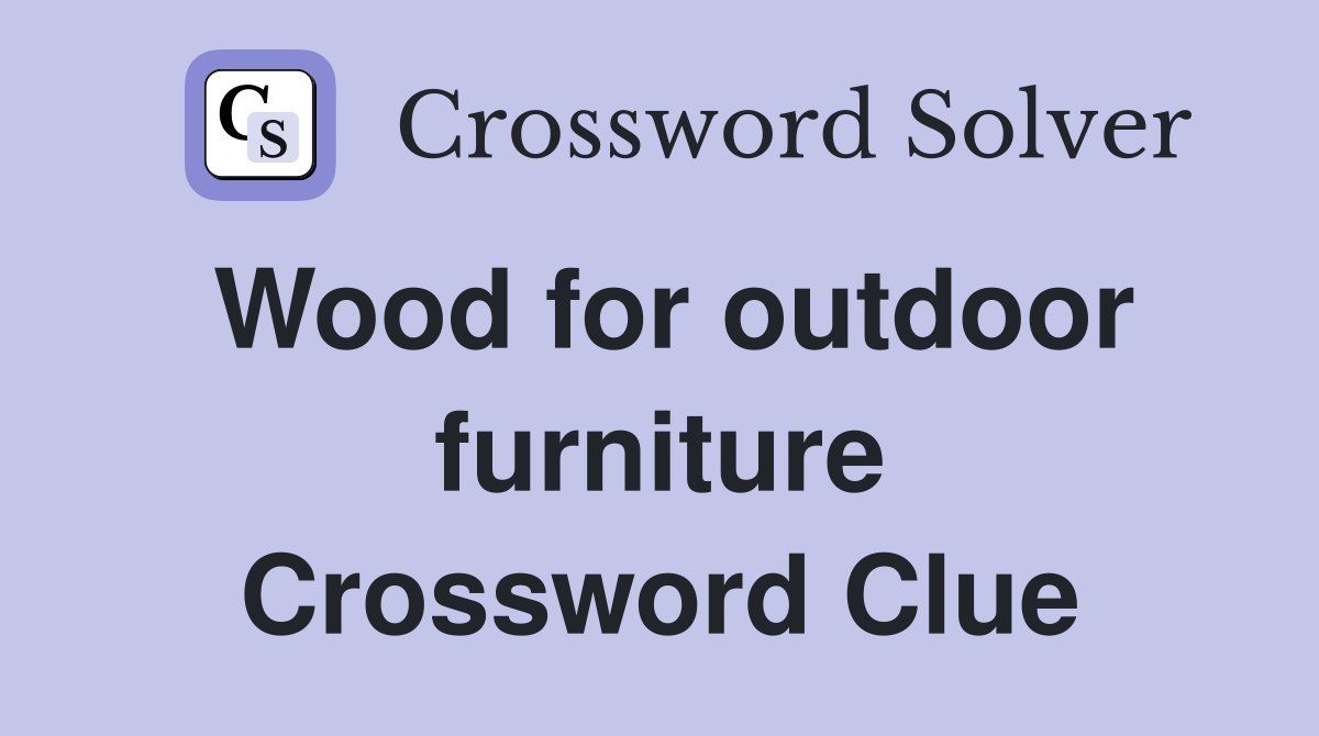 Wood for outdoor furniture Crossword Clue
