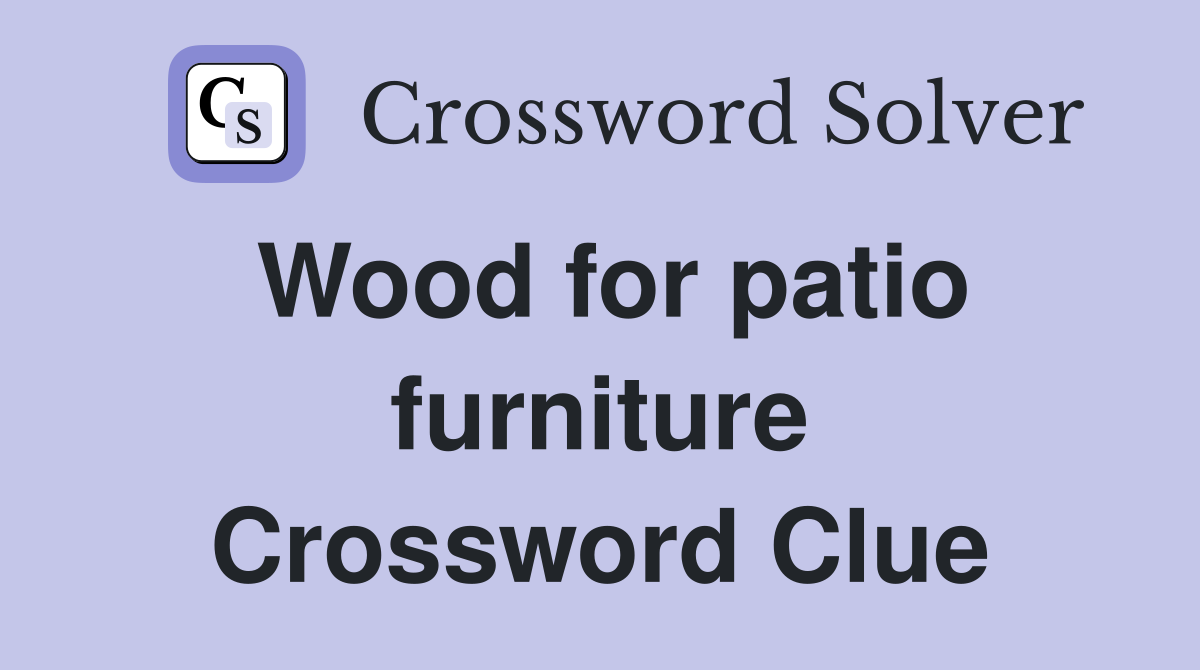 Wood for patio furniture Crossword Clue
