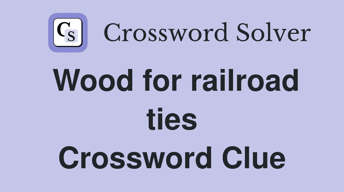 Wood for railroad ties Crossword Clue