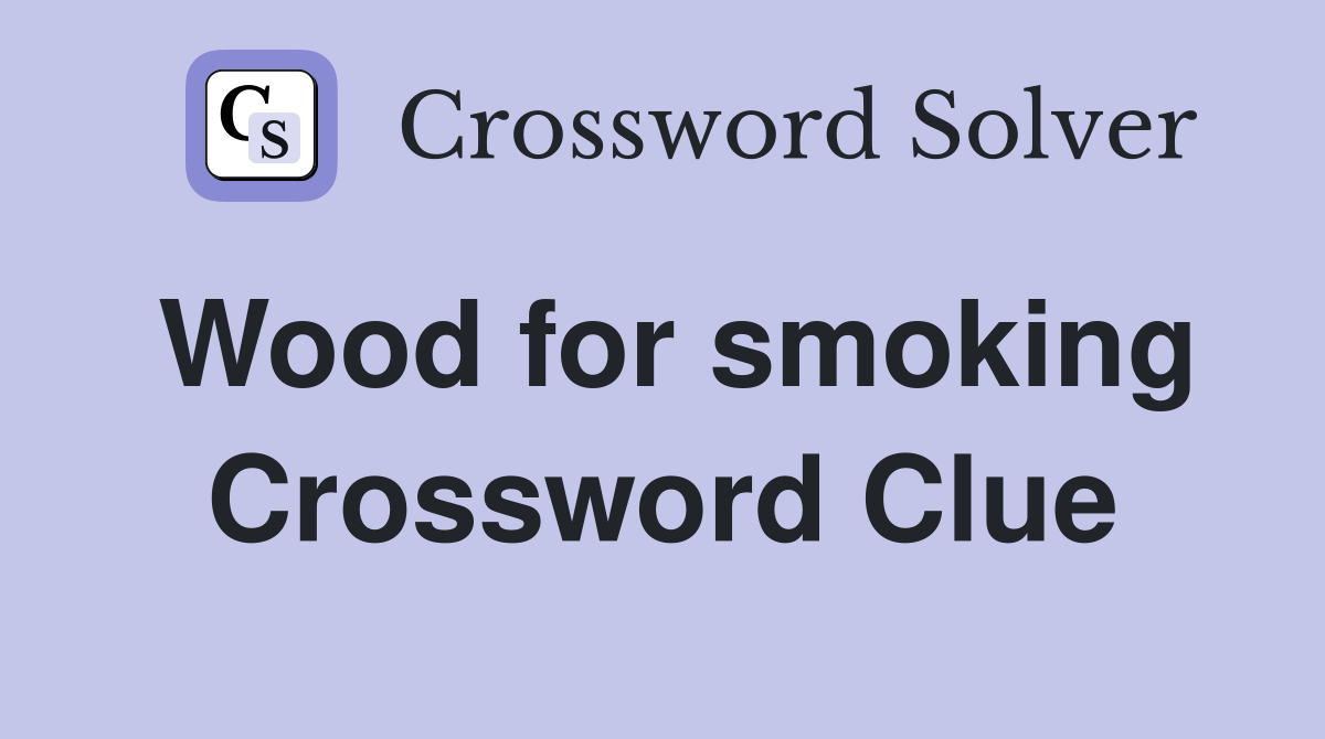Wood for smoking Crossword Clue