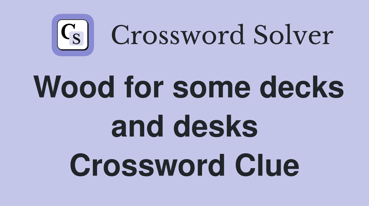 Wood for some decks and desks Crossword Clue