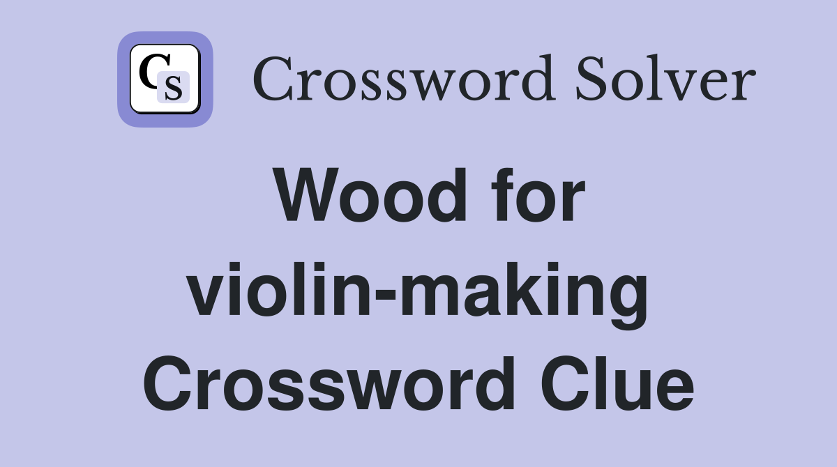 Wood for violin-making Crossword Clue