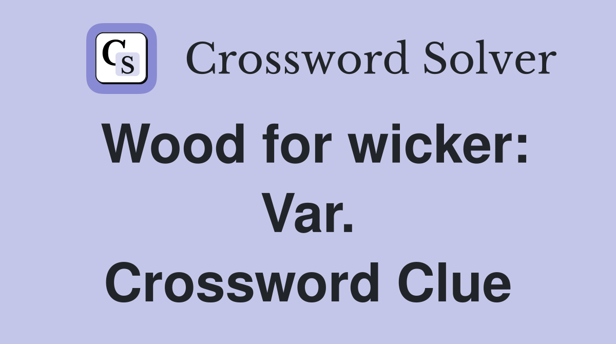 Wood for wicker: Var. Crossword Clue