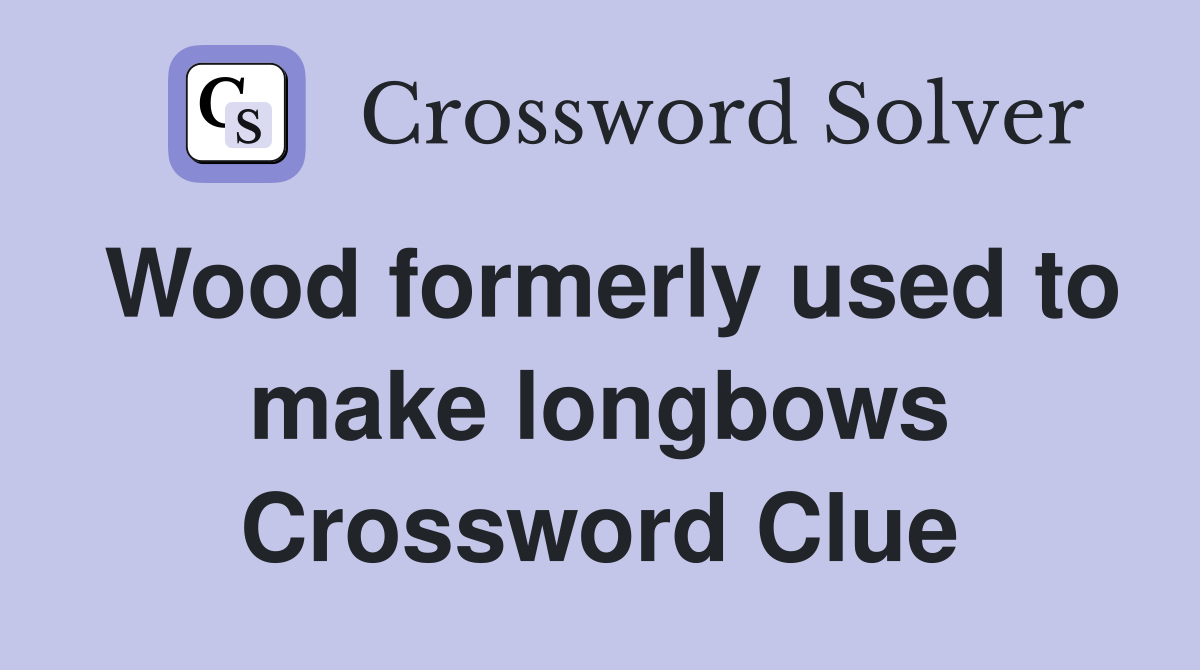 Wood formerly used to make longbows Crossword Clue