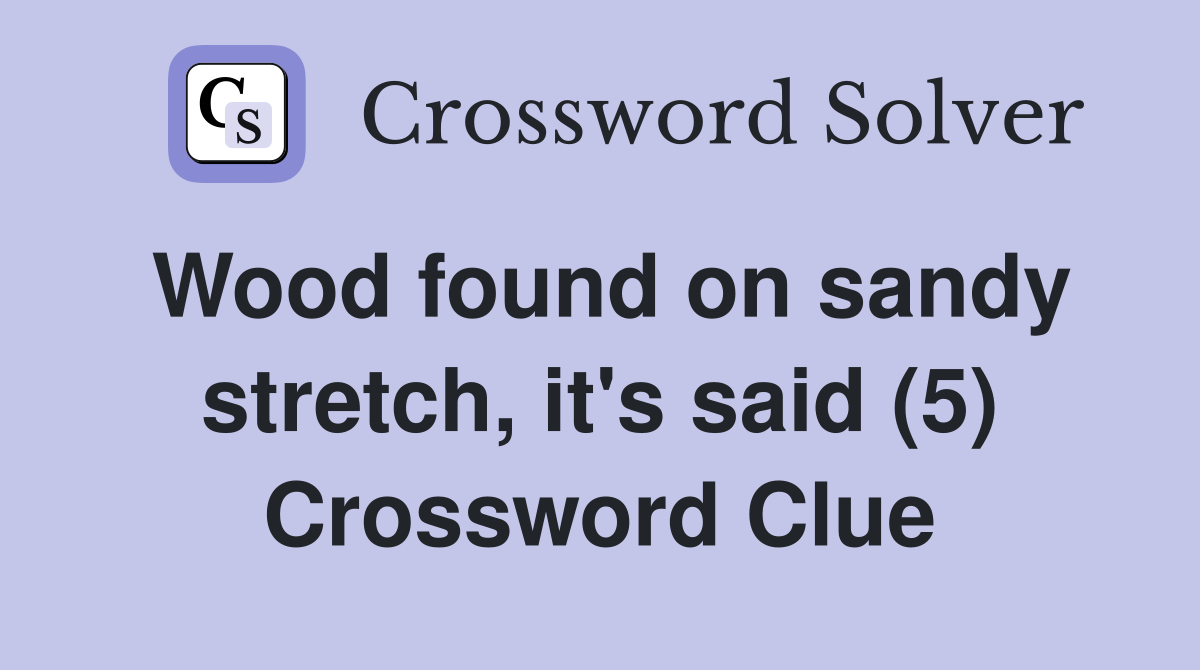 Wood found on sandy stretch, it's said (5) Crossword Clue