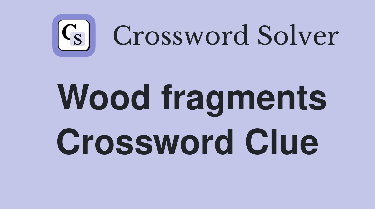 Wood fragments Crossword Clue