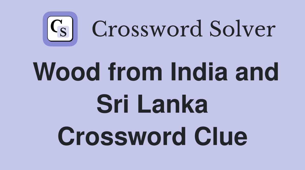 Wood from India and Sri Lanka Crossword Clue