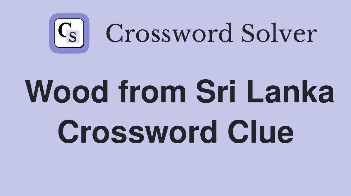 Wood from Sri Lanka Crossword Clue