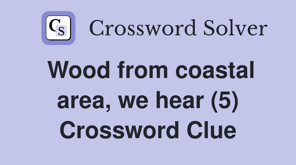 Wood from coastal area, we hear (5) Crossword Clue