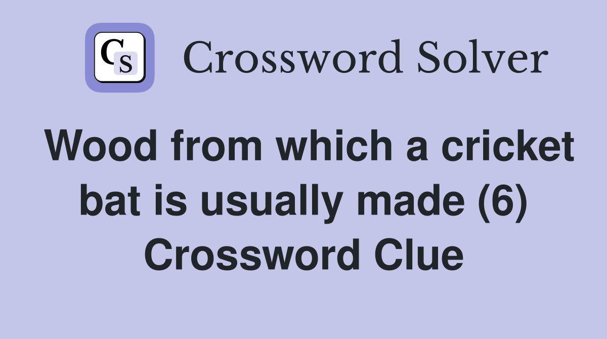 Wood from which a cricket bat is usually made (6) Crossword Clue