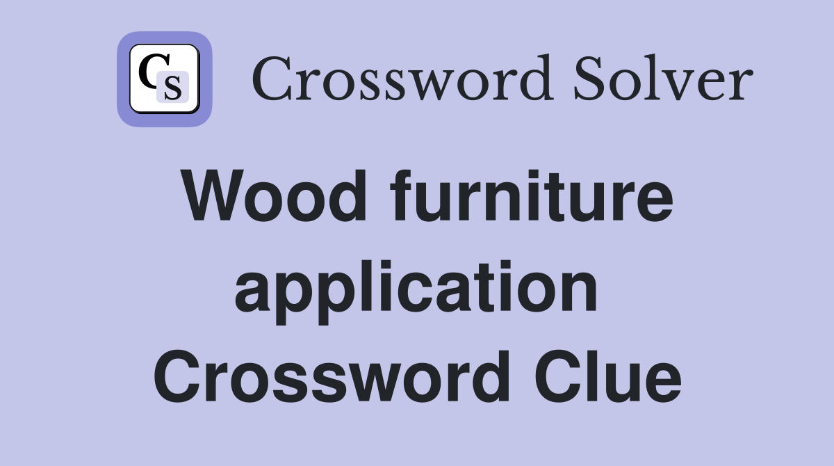 Wood furniture application Crossword Clue
