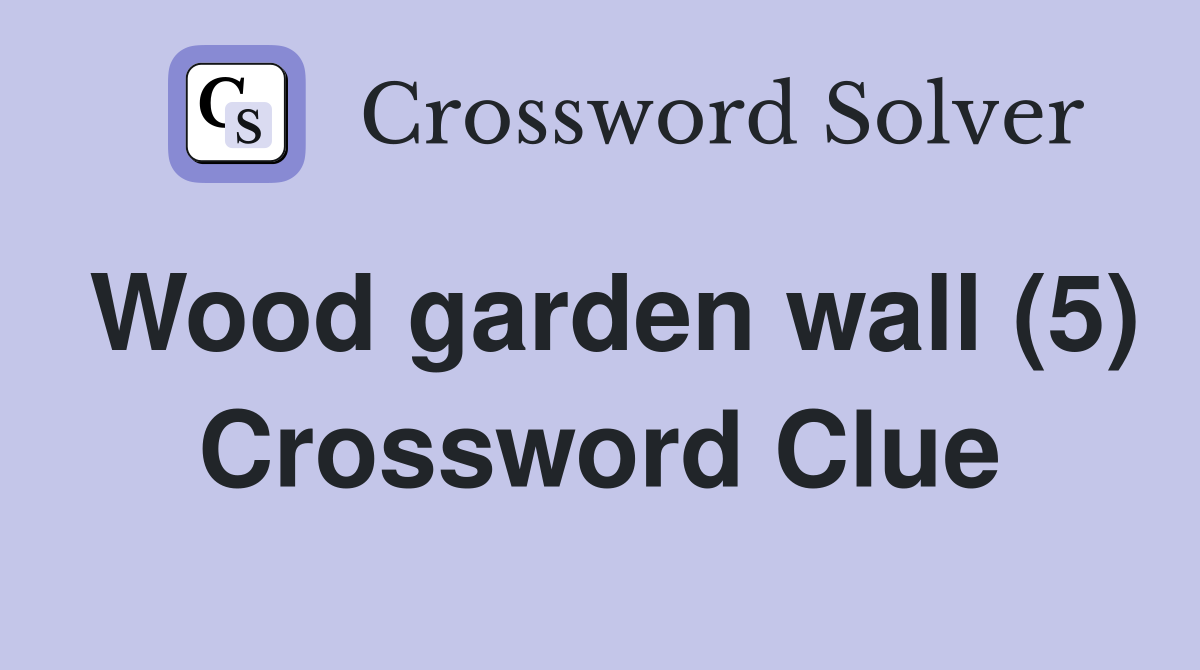 Wood garden wall (5) Crossword Clue