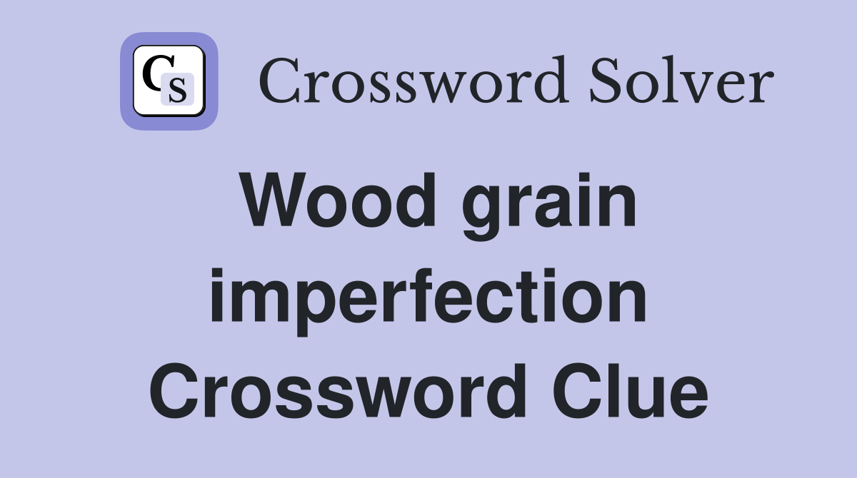 Wood grain imperfection Crossword Clue