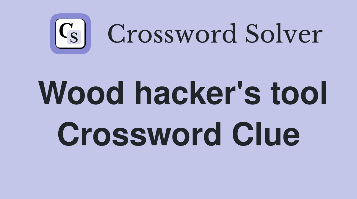 Wood hacker's tool Crossword Clue