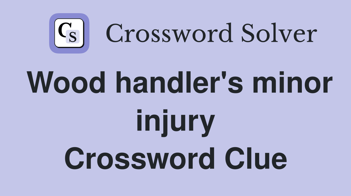 Wood handler's minor injury Crossword Clue