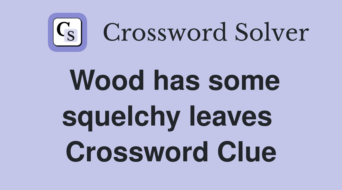 Wood has some squelchy leaves  Crossword Clue