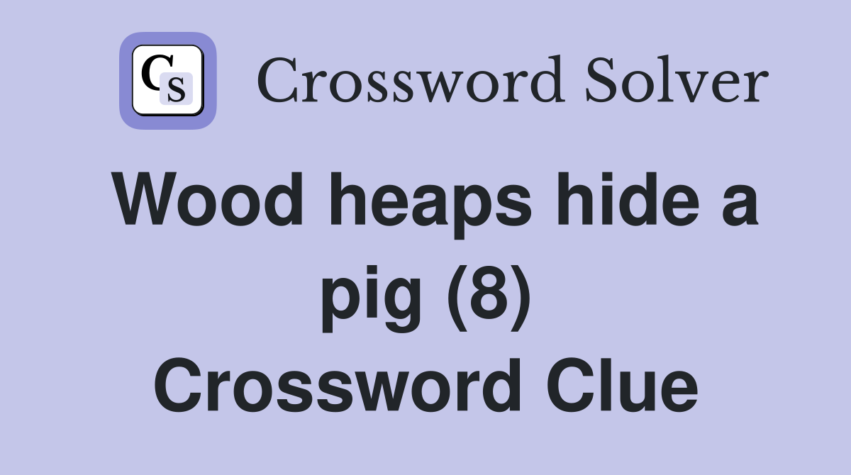 Wood heaps hide a pig (8) Crossword Clue
