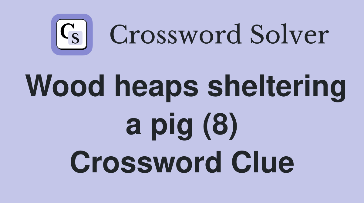 Wood heaps sheltering a pig (8) Crossword Clue