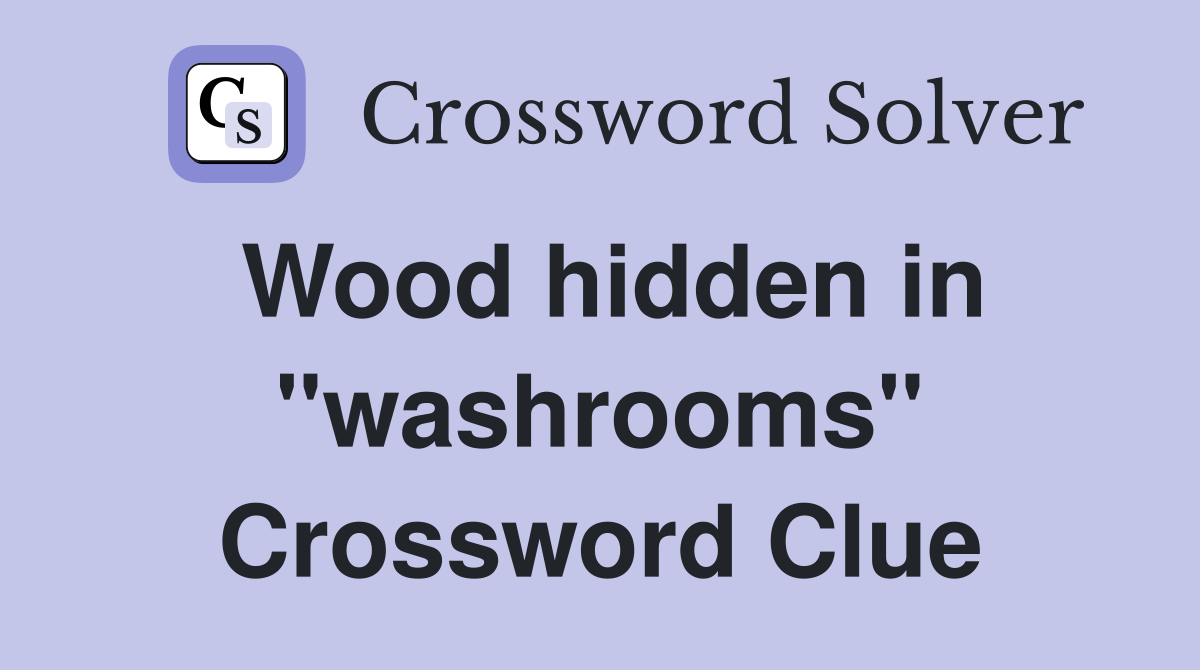 Wood hidden in "washrooms" Crossword Clue