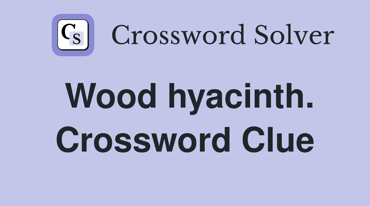 Wood hyacinth. Crossword Clue