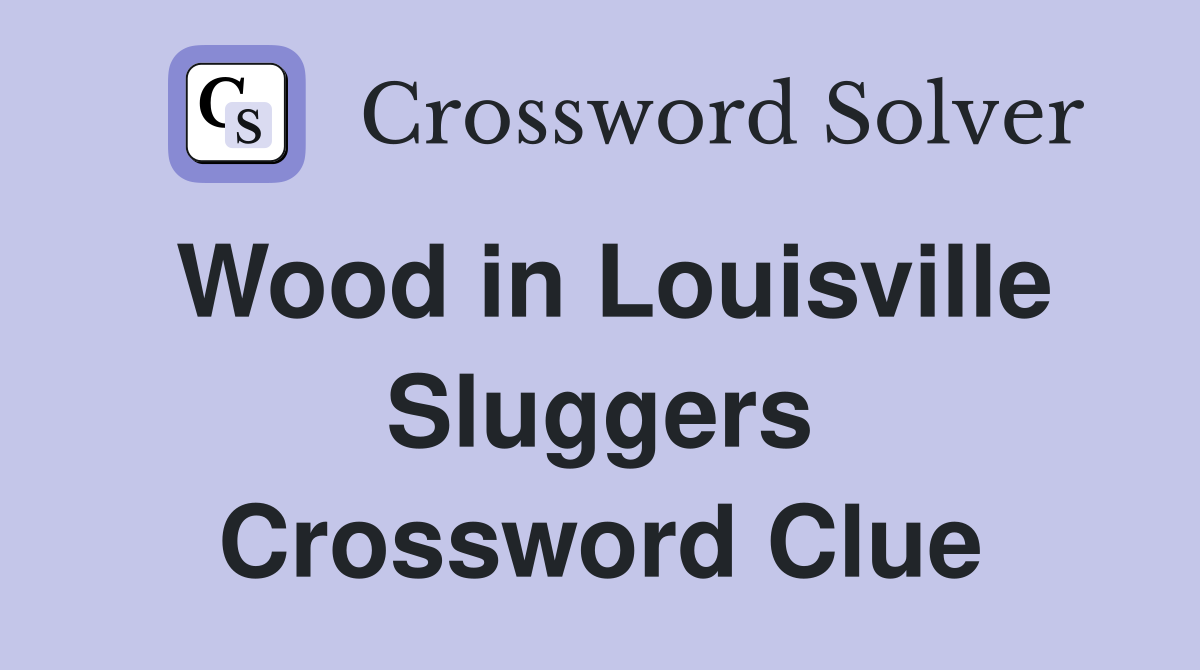 Wood in Louisville Sluggers Crossword Clue