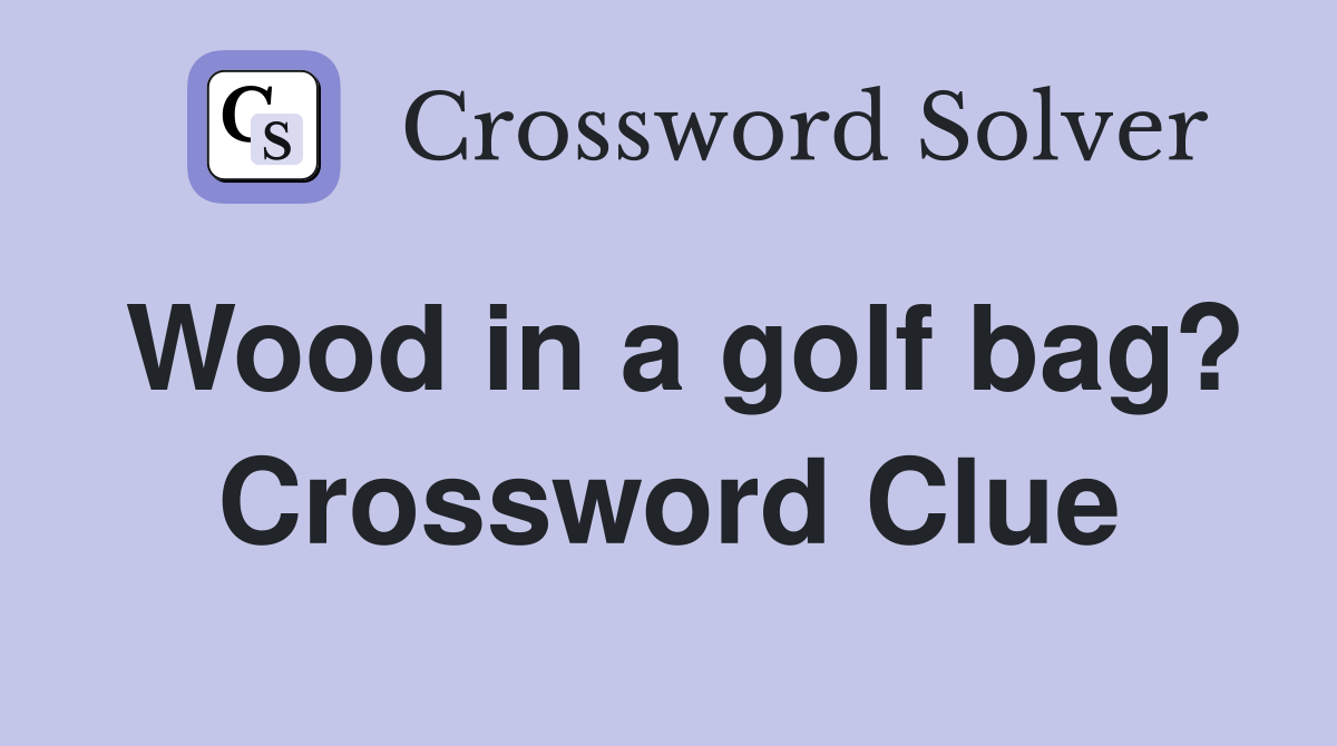 Wood in a golf bag? Crossword Clue