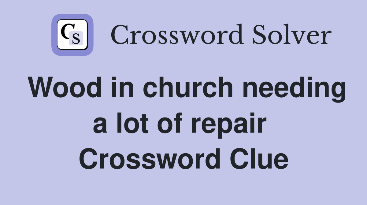 Wood in church needing a lot of repair  Crossword Clue