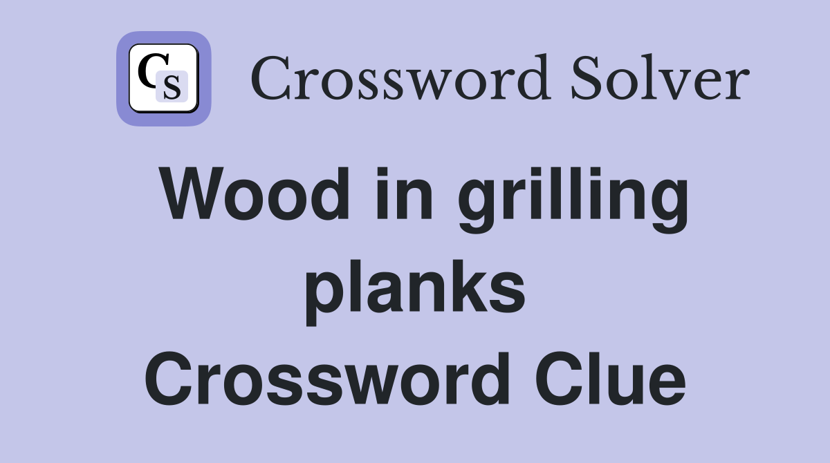 Wood in grilling planks Crossword Clue