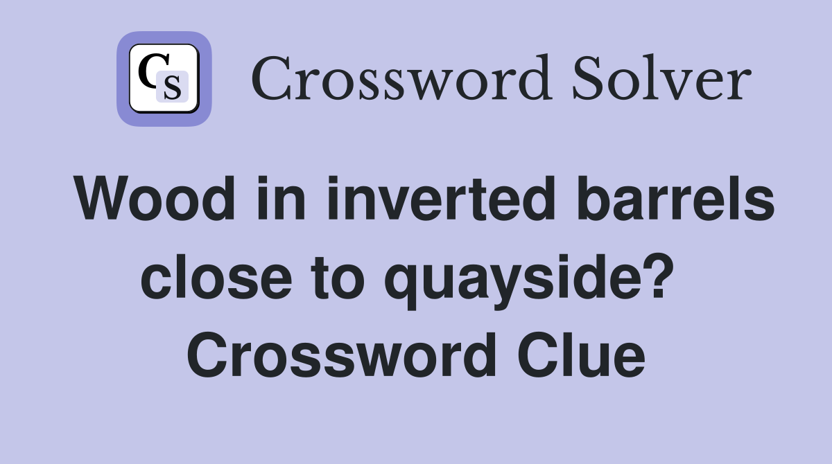 Wood in inverted barrels close to quayside?  Crossword Clue