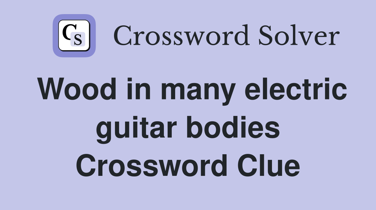 Wood in many electric guitar bodies Crossword Clue