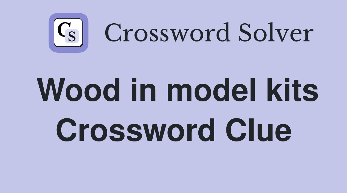 Wood in model kits Crossword Clue