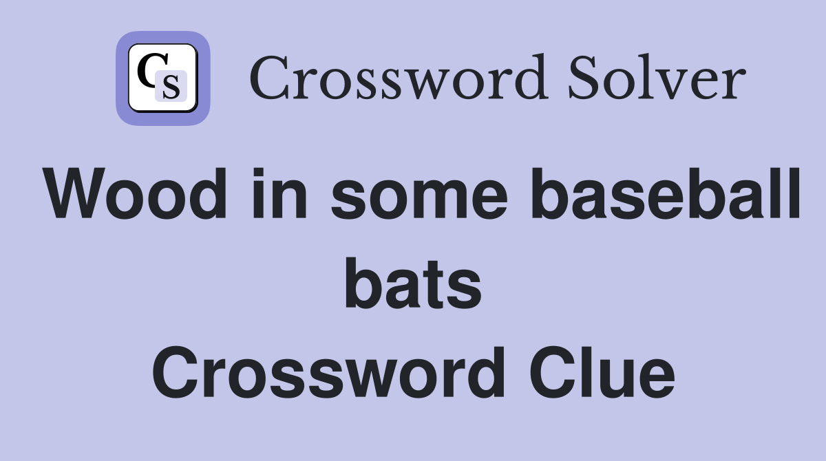 Wood in some baseball bats Crossword Clue